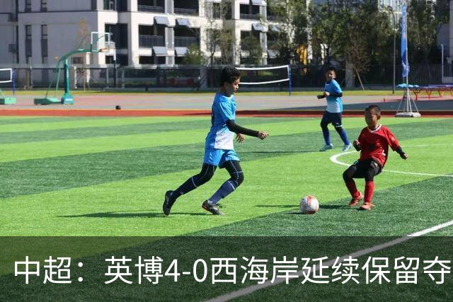 中超：英博4-0西海岸延续保留夺冠可能，阿奇姆彭大四喜