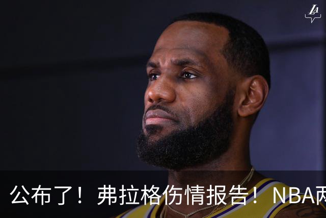 公布了！弗拉格伤情报告！NBA两大状元同时休战