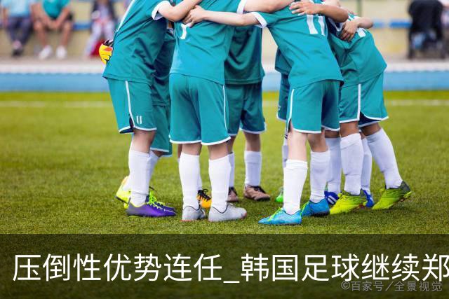压倒性优势连任 韩国足球继续郑梦奎时代