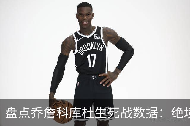 盘点乔詹科库杜生死战数据：绝境詹场均32.8分最高 库里超6成胜率