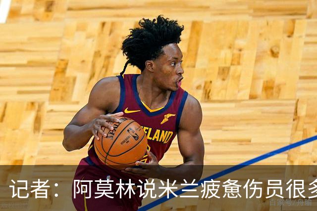记者：阿莫林说米兰疲惫伤员很多，但这不能说明全部问题