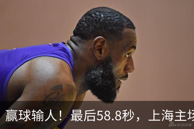 赢球输人！最后58.8秒，上海主场球迷让徐杰太难受，广东球迷回击！